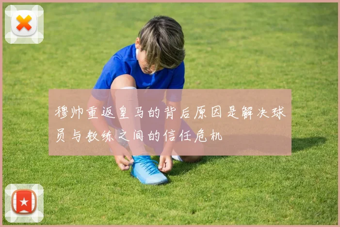 穆帅重返皇马的背后原因是解决球员与教练之间的信任危机